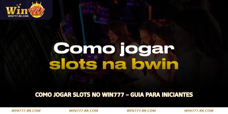 Como Jogar Slots no WIN777 – Guia para Iniciantes 1 como jogar slots no win777